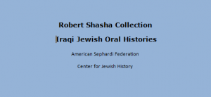 Robert Shasha Collection of Iraqi Jewish Oral Histories